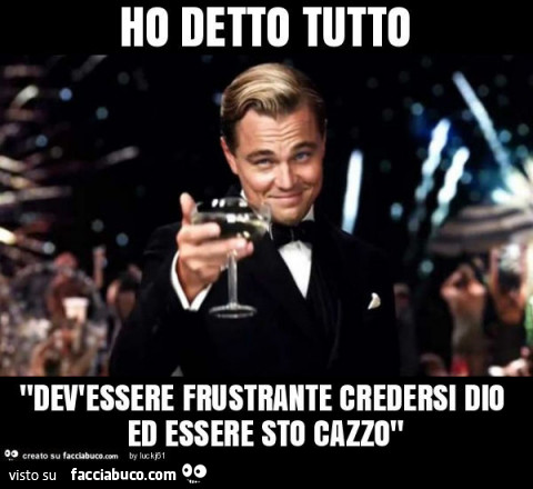 8017197069-ho-detto-tutto-dev-essere-frustrante-credersi-dio-ed-essere-sto-cazzo_a.jpg