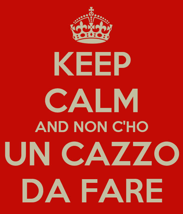 keep-calm-and-non-c-ho-un-cazzo-da-fare.png